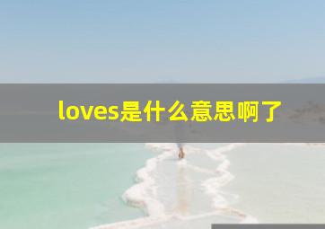 loves是什么意思啊了