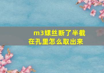 m3螺丝断了半截在孔里怎么取出来