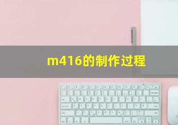 m416的制作过程