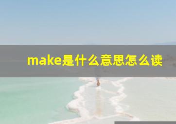 make是什么意思怎么读