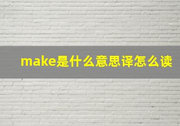 make是什么意思译怎么读