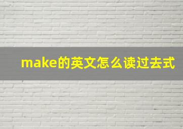 make的英文怎么读过去式