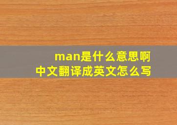 man是什么意思啊中文翻译成英文怎么写