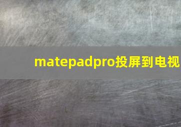 matepadpro投屏到电视