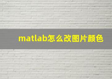 matlab怎么改图片颜色