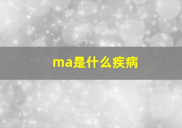 ma是什么疾病