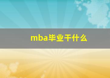 mba毕业干什么