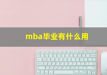 mba毕业有什么用