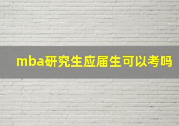 mba研究生应届生可以考吗