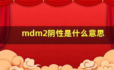 mdm2阴性是什么意思