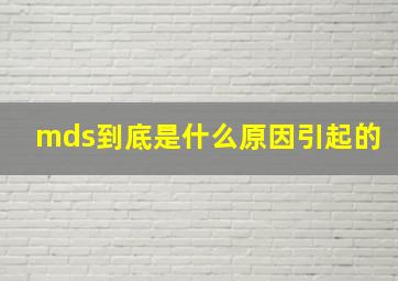 mds到底是什么原因引起的