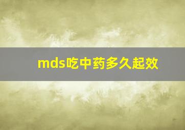 mds吃中药多久起效