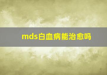 mds白血病能治愈吗