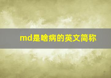 md是啥病的英文简称