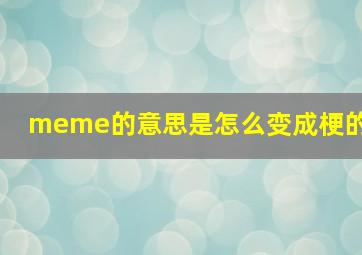 meme的意思是怎么变成梗的