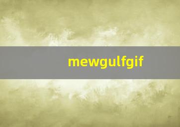 mewgulfgif