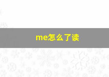 me怎么了读