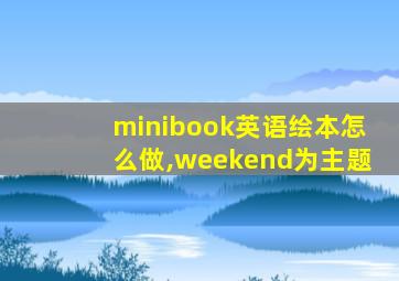 minibook英语绘本怎么做,weekend为主题