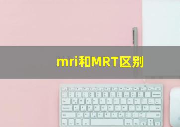 mri和MRT区别