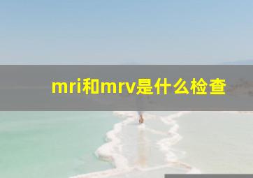 mri和mrv是什么检查