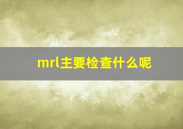 mrl主要检查什么呢