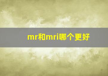 mr和mri哪个更好