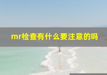 mr检查有什么要注意的吗