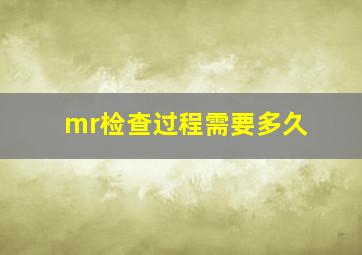 mr检查过程需要多久