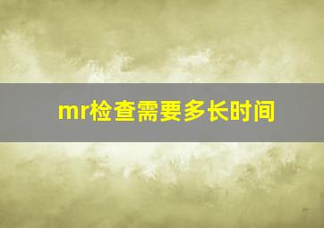 mr检查需要多长时间