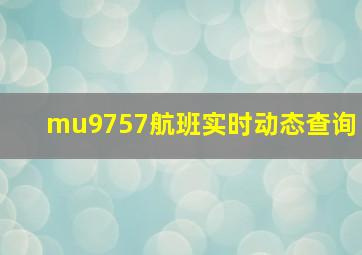 mu9757航班实时动态查询