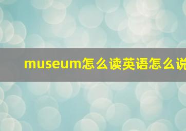 museum怎么读英语怎么说