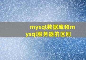 mysql数据库和mysql服务器的区别