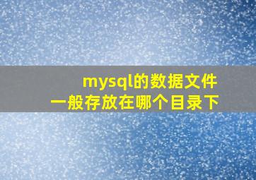 mysql的数据文件一般存放在哪个目录下