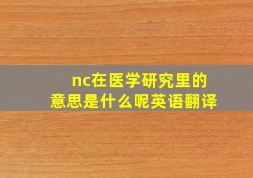 nc在医学研究里的意思是什么呢英语翻译