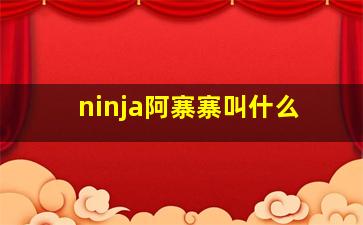 ninja阿寨寨叫什么