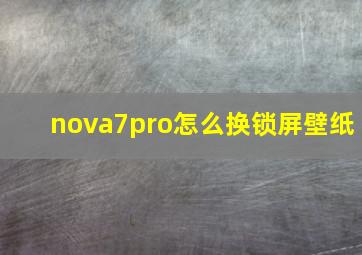 nova7pro怎么换锁屏壁纸