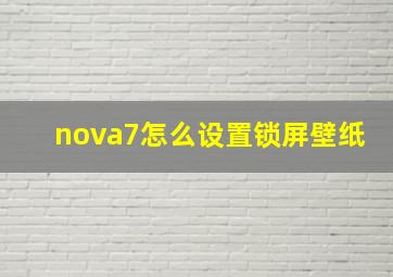 nova7怎么设置锁屏壁纸