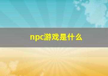 npc游戏是什么