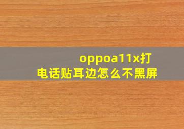 oppoa11x打电话贴耳边怎么不黑屏