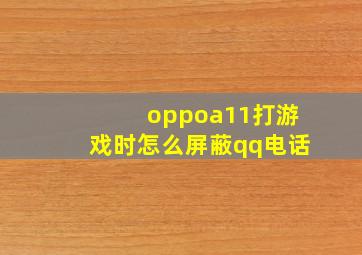 oppoa11打游戏时怎么屏蔽qq电话