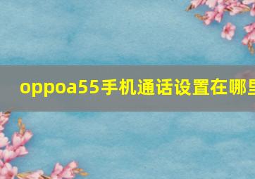 oppoa55手机通话设置在哪里