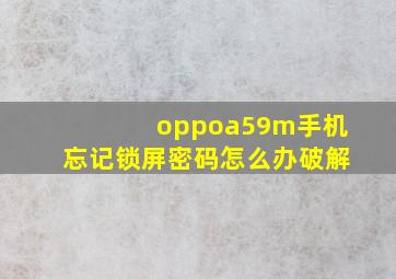 oppoa59m手机忘记锁屏密码怎么办破解