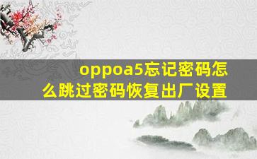 oppoa5忘记密码怎么跳过密码恢复出厂设置