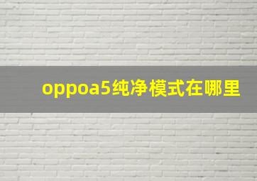 oppoa5纯净模式在哪里