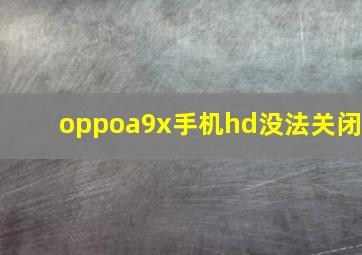 oppoa9x手机hd没法关闭