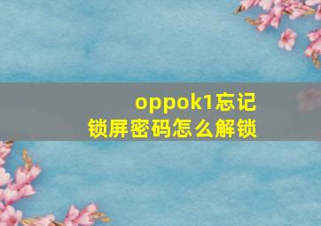 oppok1忘记锁屏密码怎么解锁