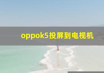 oppok5投屏到电视机