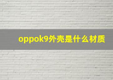 oppok9外壳是什么材质