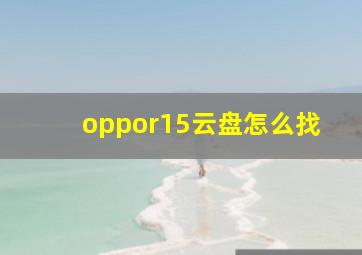 oppor15云盘怎么找