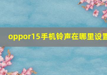 oppor15手机铃声在哪里设置